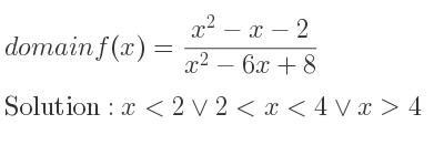 The domain of f(x)=(x^2-x-2)/(x^2-6x+8) is x<2\lor 2<x<4\lor x>4